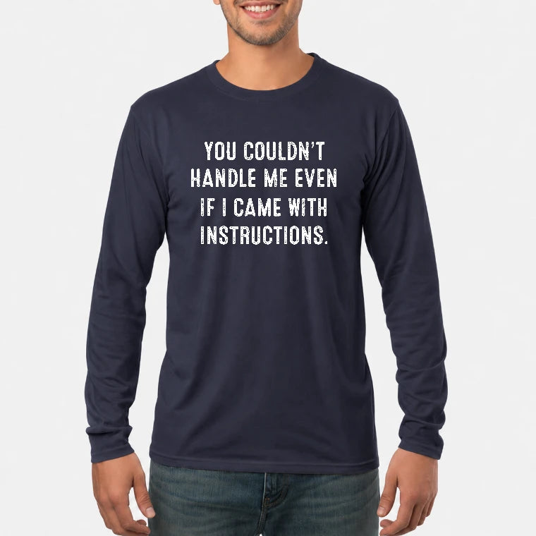 You Couldn’t Handle Me Even If I Came With Instructions – Funny Sarcastic Shirt - T-Shirt, Long Sleeve, Sweatshirt & Hoodie - Long Sleeve - Navy - Front
