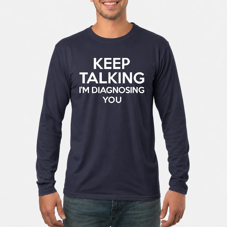 Keep Talking – I’m Diagnosing You Funny Sarcastic Shirt - T-Shirt, Long Sleeve, Sweatshirt & Hoodie - Long Sleeve - Navy - Front