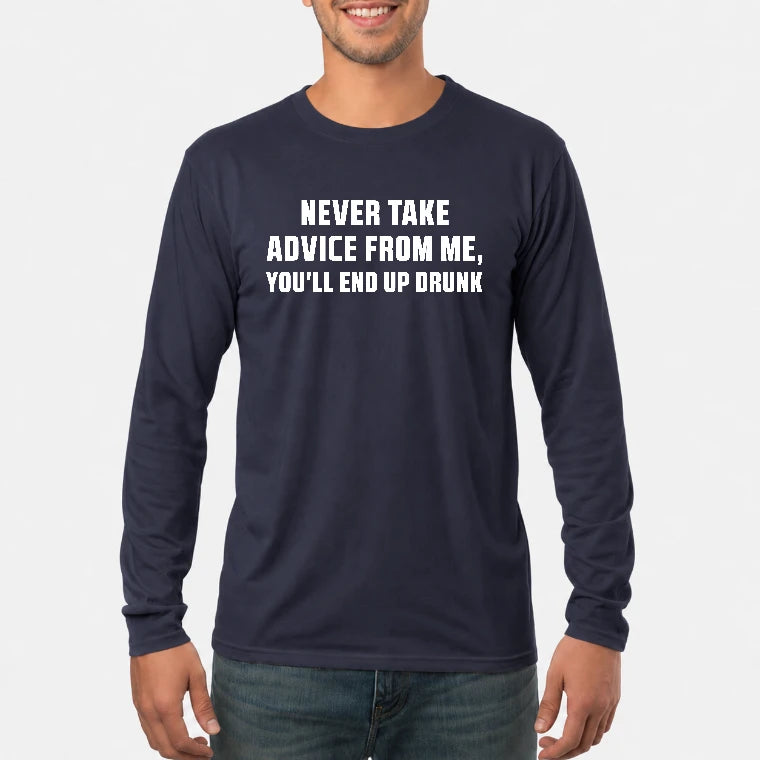 Never Take Advice From Me – You’ll End Up Drunk Funny  Shirt - T-Shirt, Long Sleeve, Sweatshirt & Hoodie - Long Sleeve - Navy - Front