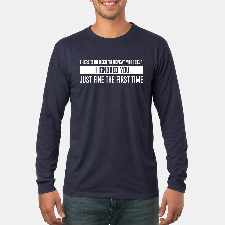 There’s No Need to Repeat Yourself – I Ignored You the First Time Funny Sarcastic Shirt - T-Shirt, Long Sleeve, Sweatshirt & Hoodie - Long Sleeve - Navy - Front