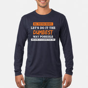 No, You’re Right – Let’s Do It the Dumbest Way Possible Funny Shirt - T-Shirt, Long Sleeve, Sweatshirt & Hoodie - Long Sleeve - Navy - Front