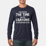 I Have Either The Time Nor The Crayons To Explain This To You - Funny Sarcastic Shirt For Men - T-Shirt, Long Sleeve, Sweatshirt & Hoodie - Long Sleeve - Navy - Front