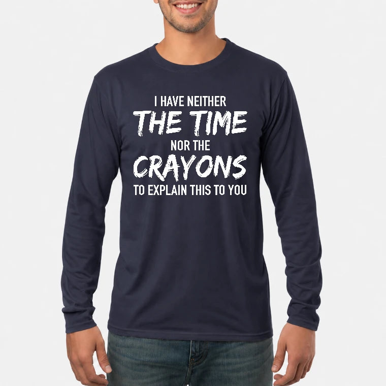 I Have Either The Time Nor The Crayons To Explain This To You - Funny Sarcastic Shirt For Men - T-Shirt, Long Sleeve, Sweatshirt & Hoodie - Long Sleeve - Navy - Front