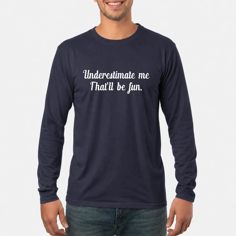 Underestimate Me – That’ll Be Fun - Funny Shirt - T-Shirt, Long Sleeve, Sweatshirt & Hoodie - Long Sleeve - Navy - Front
