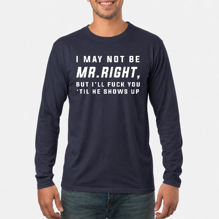 I May Not Be Mr. Right – Funny Adult Humor Shirt For Men - T-Shirt, Long Sleeve, Sweatshirt & Hoodie - Long Sleeve - Navy - Front