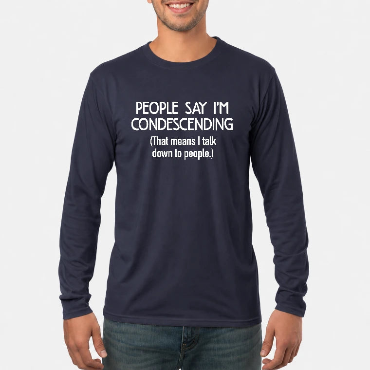 People Say I’m Condescending – Funny Sarcastic Statement Shirt - T-Shirt, Long Sleeve, Sweatshirt & Hoodie - Long Sleeve - Navy - Front
