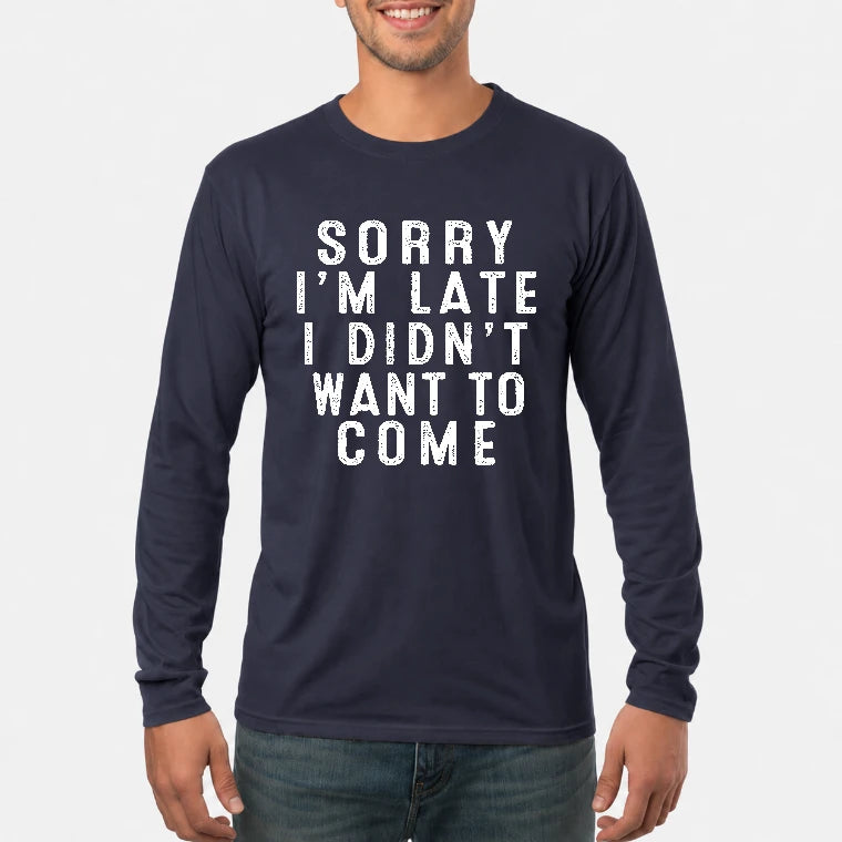 Sorry I’m Late – I Didn’t Want to Come Funny Introvert Sarcastic Shirt - T-Shirt, Long Sleeve, Sweatshirt & Hoodie - Long Sleeve - Navy - Front