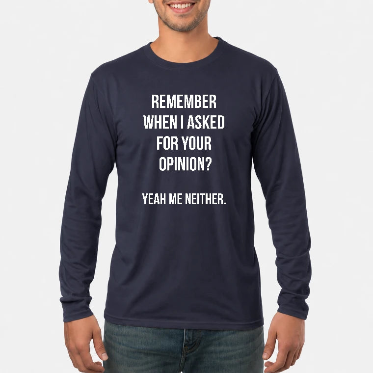 Remember When I Asked for Your Opinion? Yeah, Me Neither – Funny Sarcastic Shirt - T-Shirt, Long Sleeve, Sweatshirt & Hoodie - Long Sleeve - Navy - Front
