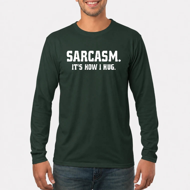 Sarcasm – It’s How I Hug Funny Shirt - T-Shirt, Long Sleeve, Sweatshirt & Hoodie - Long Sleeve - Forest Green - Front