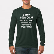 I May Look Calm But in My Head I’ve Punched You in the Face 3 Times – Funny Sarcastic Shirt - T-Shirt, Long Sleeve, Sweatshirt & Hoodie - Long Sleeve - Forest Green - Front
