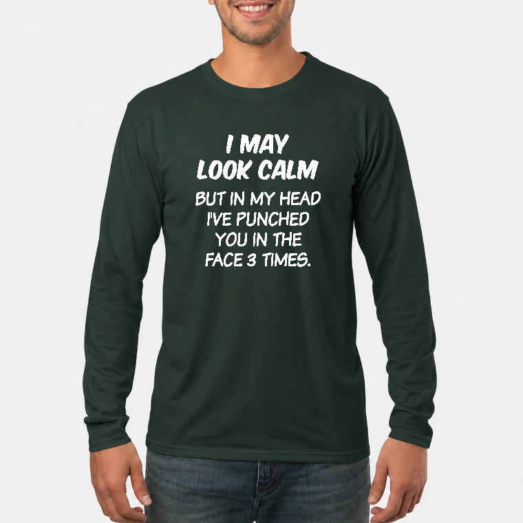 I May Look Calm But in My Head I’ve Punched You in the Face 3 Times – Funny Sarcastic Shirt - T-Shirt, Long Sleeve, Sweatshirt & Hoodie - Long Sleeve - Forest Green - Front