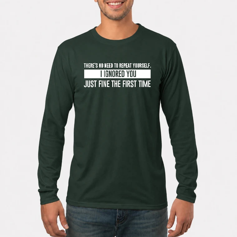 There’s No Need to Repeat Yourself – I Ignored You the First Time Funny Sarcastic Shirt - T-Shirt, Long Sleeve, Sweatshirt & Hoodie - Long Sleeve - Forest Green - Front