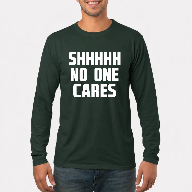 Shhhh No One Cares – Funny Shirt - - T-Shirt, Long Sleeve, Sweatshirt & Hoodie - Long Sleeve - Forest Green - Front