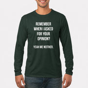 Remember When I Asked for Your Opinion? Yeah, Me Neither – Funny Sarcastic Shirt - T-Shirt, Long Sleeve, Sweatshirt & Hoodie - Long Sleeve - Forest Green - Front