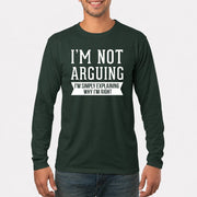 I’m Not Arguing – I’m Simply Explaining Why I’m Right Funny Sarcastic Shirt - T-Shirt, Long Sleeve, Sweatshirt & Hoodie - Long Sleeve - Forest Green - Front