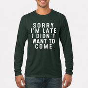 Sorry I’m Late – I Didn’t Want to Come Funny Introvert Sarcastic Shirt - T-Shirt, Long Sleeve, Sweatshirt & Hoodie - Long Sleeve - Forest Green - Front