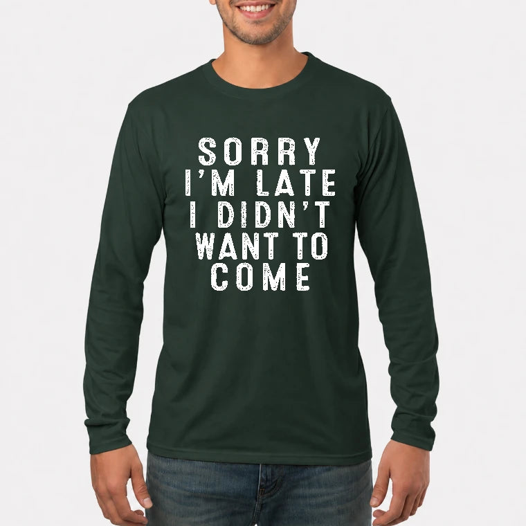 Sorry I’m Late – I Didn’t Want to Come Funny Introvert Sarcastic Shirt - T-Shirt, Long Sleeve, Sweatshirt & Hoodie - Long Sleeve - Forest Green - Front