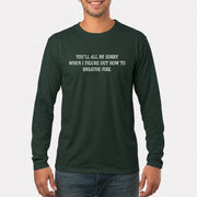 You’ll All Be Sorry When I Figure Out How to Breathe Fire – Funny Shirt - T-Shirt, Long Sleeve, Sweatshirt & Hoodie - Long Sleeve - Forest Green - Front