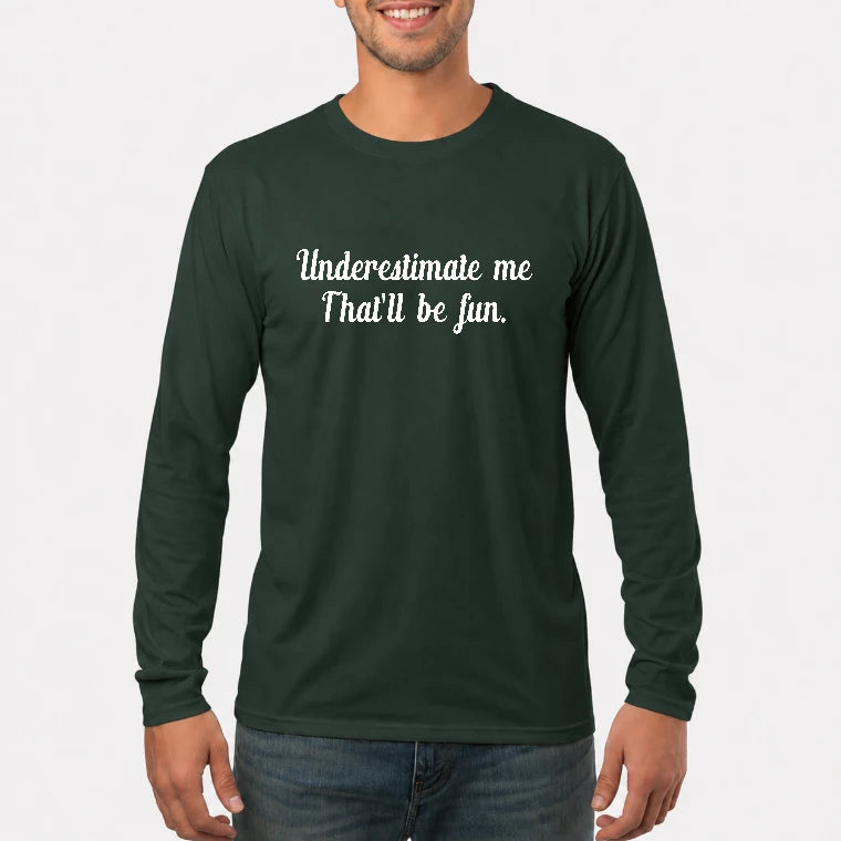 Underestimate Me – That’ll Be Fun - Funny Shirt - T-Shirt, Long Sleeve, Sweatshirt & Hoodie - Long Sleeve - Forest Green - Front