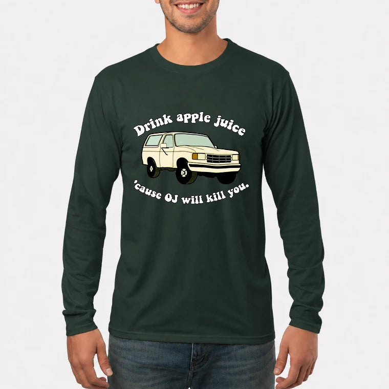 Drink Apple Juice ’Cause OJ Will Kill You – Funny Retro Bronco Shirt - Gift For Men, Husband, Friends - T-Shirt, Long Sleeve, Sweatshirt & Hoodie - Long Sleeve - Forest Green - Front