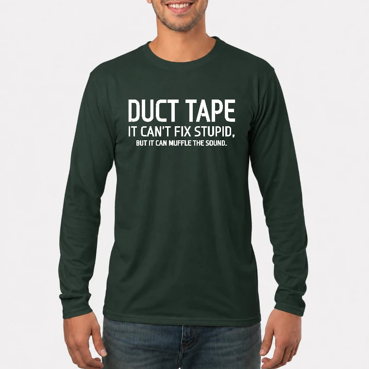 Duct Tape  It Can’t Fix Stupid But It Can Muffle the Sound - Funny Gift Idea -  T-Shirt, Long Sleeve, Sweatshirt & Hoodie - Long Sleeve - Forest Green - Front