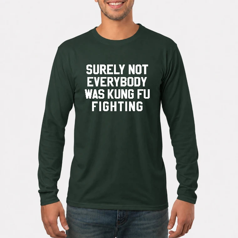 Surely Not Everybody Was Kung Fu Fighting – Funny Retro Music Humor Shirt -  T-Shirt, Long Sleeve, Sweatshirt & Hoodie - Long Sleeve - Forest Green - Front