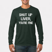 Shut Up Liver, You’re Fine – Funny Drinking Sarcastic Shirt - T-Shirt, Long Sleeve, Sweatshirt & Hoodie - Long Sleeve - Forest Green - Front