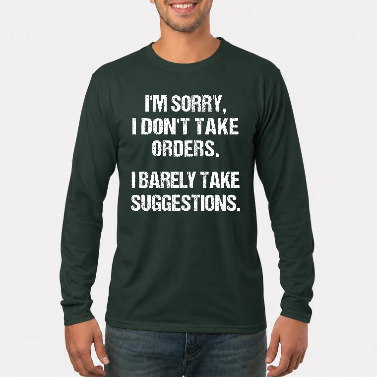 I’m Sorry, I Don’t Take Orders – I Barely Take Suggestions Funny Sarcastic Shirt - T-Shirt, Long Sleeve, Sweatshirt & Hoodie - Long Sleeve - Forest Green - Front