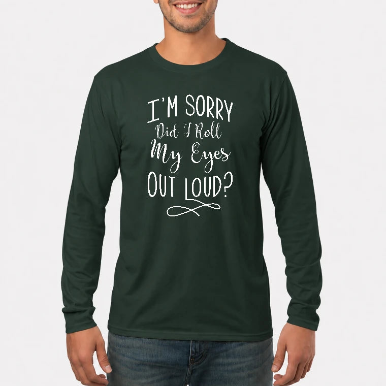 I’m Sorry, Did I Roll My Eyes Out Loud? – Funny Sarcastic Shirt - T-Shirt, Long Sleeve, Sweatshirt & Hoodie - Long Sleeve - Forest Green - Front