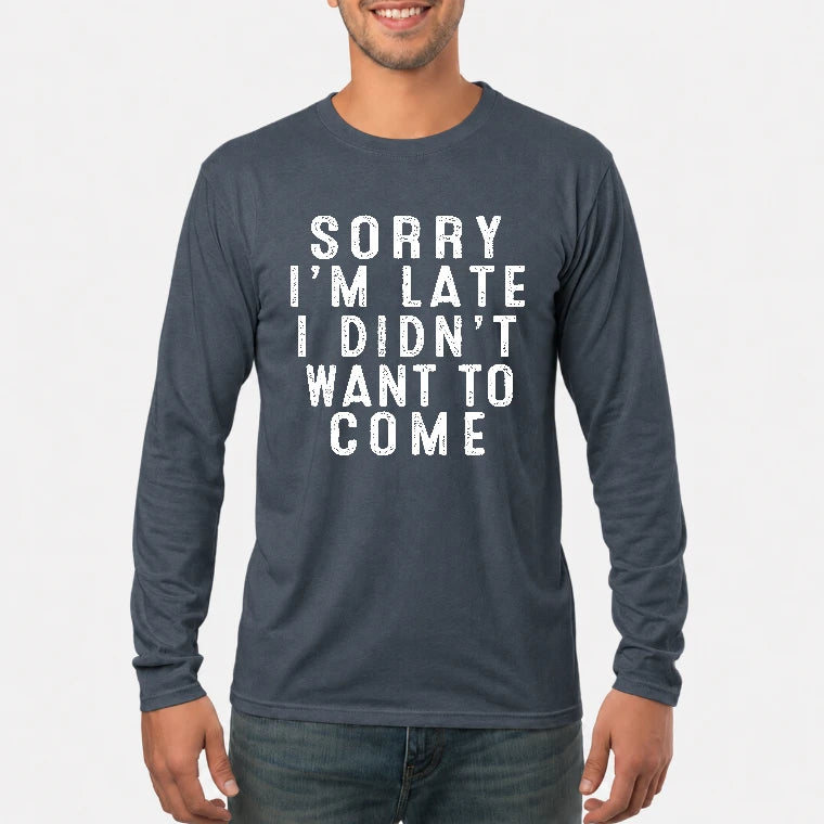 Sorry I’m Late – I Didn’t Want to Come Funny Introvert Sarcastic Shirt - T-Shirt, Long Sleeve, Sweatshirt & Hoodie - Long Sleeve - Dark Heather - Front