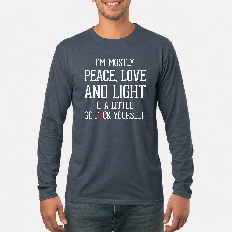 I’m Mostly Peace, Love and Light – A Little Go Fuck Yourself Funny Shirt - T-Shirt, Long Sleeve, Sweatshirt & Hoodie - Long Sleeve - Dark Heather - Front