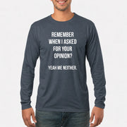 Remember When I Asked for Your Opinion? Yeah, Me Neither – Funny Sarcastic Shirt - T-Shirt, Long Sleeve, Sweatshirt & Hoodie - Long Sleeve - Dark Heather - Front