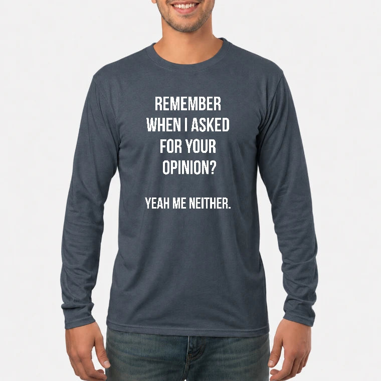 Remember When I Asked for Your Opinion? Yeah, Me Neither – Funny Sarcastic Shirt - T-Shirt, Long Sleeve, Sweatshirt & Hoodie - Long Sleeve - Dark Heather - Front