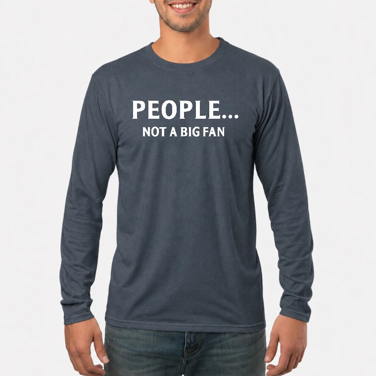 People… Not a Big Fan – Funny Introvert Sarcastic Shirt - T-Shirt, Long Sleeve, Sweatshirt & Hoodie - Long Sleeve - Dark Heather - Front