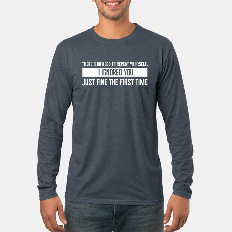 There’s No Need to Repeat Yourself – I Ignored You the First Time Funny Sarcastic Shirt - T-Shirt, Long Sleeve, Sweatshirt & Hoodie - Long Sleeve - Dark Heather - Front