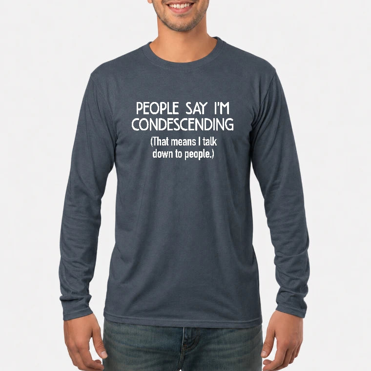 People Say I’m Condescending – Funny Sarcastic Statement Shirt - T-Shirt, Long Sleeve, Sweatshirt & Hoodie - Long Sleeve - Dark Heather - Front