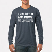 I May Not Be Mr. Right – Funny Adult Humor Shirt For Men - T-Shirt, Long Sleeve, Sweatshirt & Hoodie - Long Sleeve - Dark Heather - Front