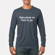 Underestimate Me – That’ll Be Fun - Funny Shirt - T-Shirt, Long Sleeve, Sweatshirt & Hoodie - Long Sleeve - Dark Heather - Front