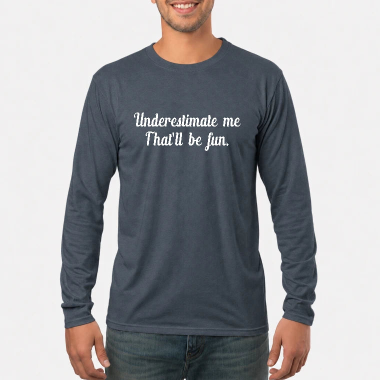 Underestimate Me – That’ll Be Fun - Funny Shirt - T-Shirt, Long Sleeve, Sweatshirt & Hoodie - Long Sleeve - Dark Heather - Front