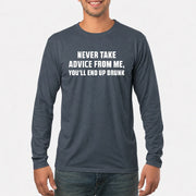 Never Take Advice From Me – You’ll End Up Drunk Funny  Shirt - T-Shirt, Long Sleeve, Sweatshirt & Hoodie - Long Sleeve - Dark Heather - Front