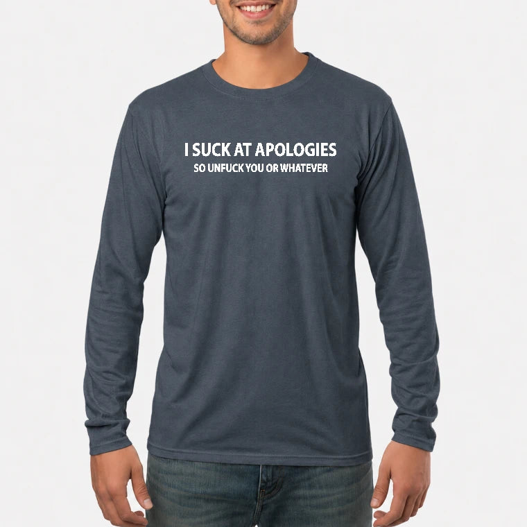 I Suck at Apologies – So Unfuck You or Whatever Funny Shirt -  Gift For Men/ Women - T-Shirt, Long Sleeve, Sweatshirt & Hoodie - Long Sleeve - Dark Heather - Front