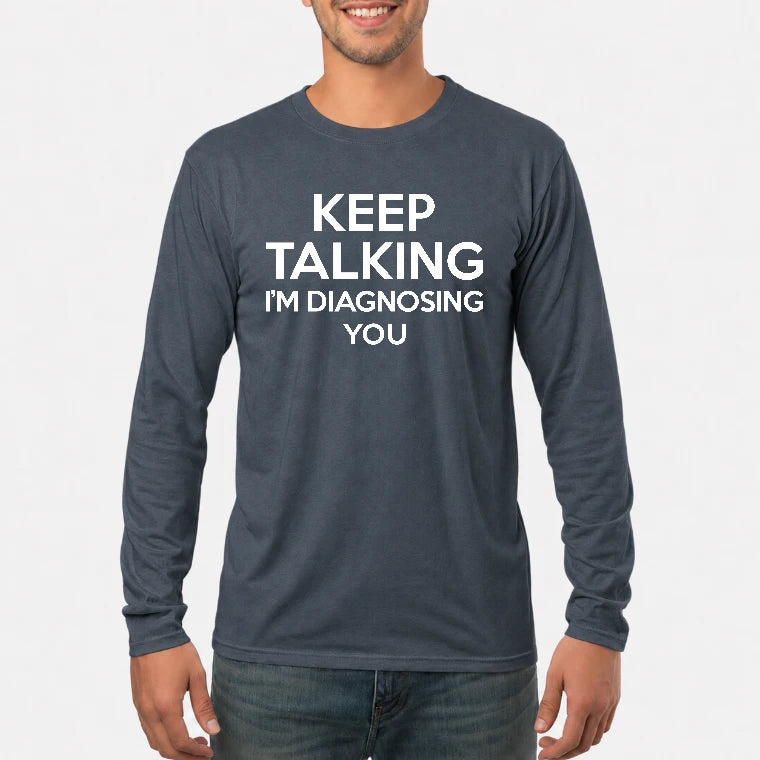 Keep Talking – I’m Diagnosing You Funny Sarcastic Shirt - T-Shirt, Long Sleeve, Sweatshirt & Hoodie - Long Sleeve - Dark Heather - Front