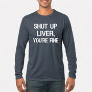 Shut Up Liver, You’re Fine – Funny Drinking Sarcastic Shirt - T-Shirt, Long Sleeve, Sweatshirt & Hoodie - Long Sleeve - Dark Heather - Front