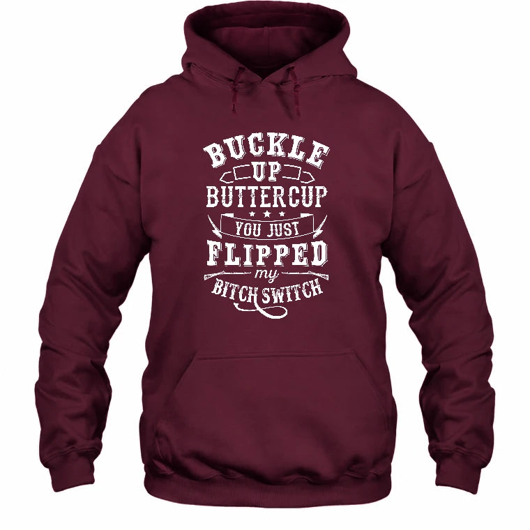 Buckle Up Buttercup – You Just Flipped My Bitch Switch Funny Women’s Shirt - T-Shirt, Long Sleeve, Sweatshirt & Hoodie - Hoodie - Maroon - Front