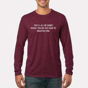 You’ll All Be Sorry When I Figure Out How to Breathe Fire – Funny Shirt - T-Shirt, Long Sleeve, Sweatshirt & Hoodie - Long Sleeve - Maroon - Front