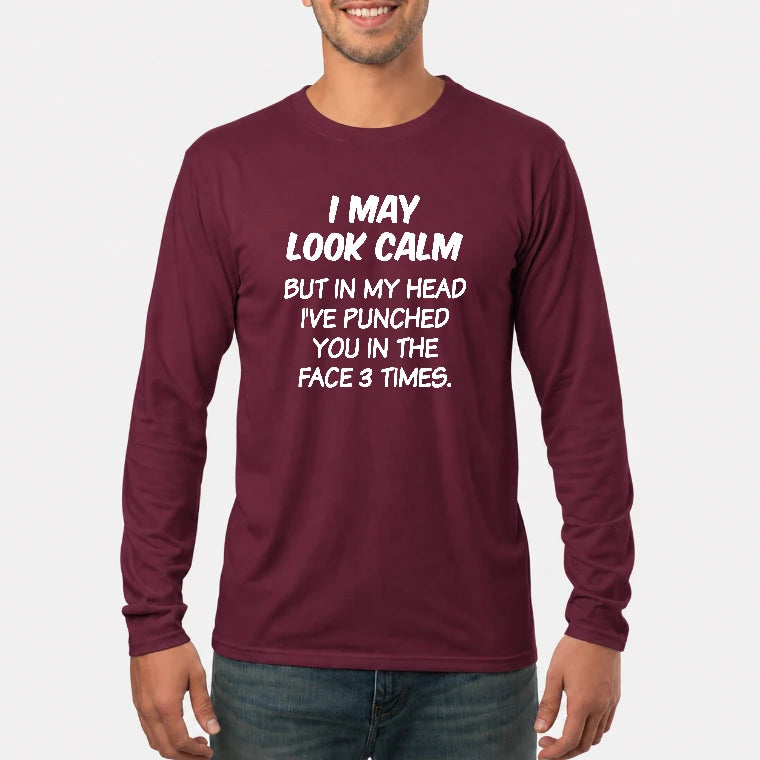 I May Look Calm But in My Head I’ve Punched You in the Face 3 Times – Funny Sarcastic Shirt - T-Shirt, Long Sleeve, Sweatshirt & Hoodie - Long Sleeve - Maroon - Front