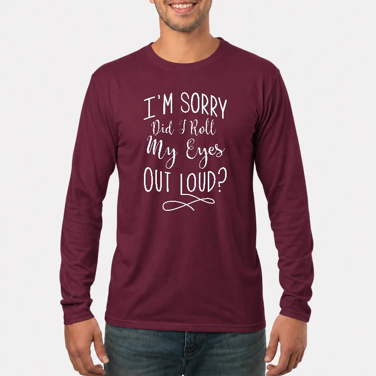 I’m Sorry, Did I Roll My Eyes Out Loud? – Funny Sarcastic Shirt - T-Shirt, Long Sleeve, Sweatshirt & Hoodie - Long Sleeve - Maroon - Front