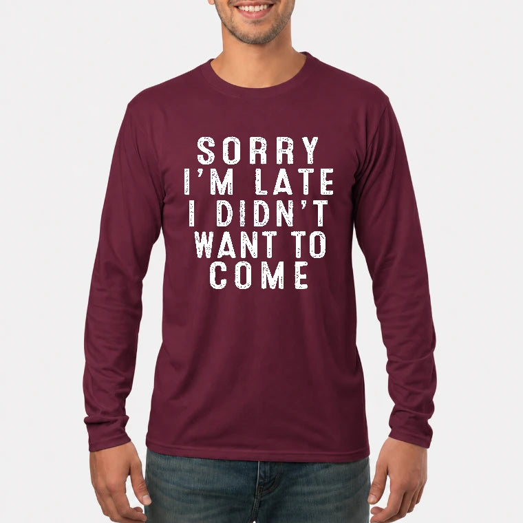Sorry I’m Late – I Didn’t Want to Come Funny Introvert Sarcastic Shirt - T-Shirt, Long Sleeve, Sweatshirt & Hoodie - Long Sleeve - Maroon - Front