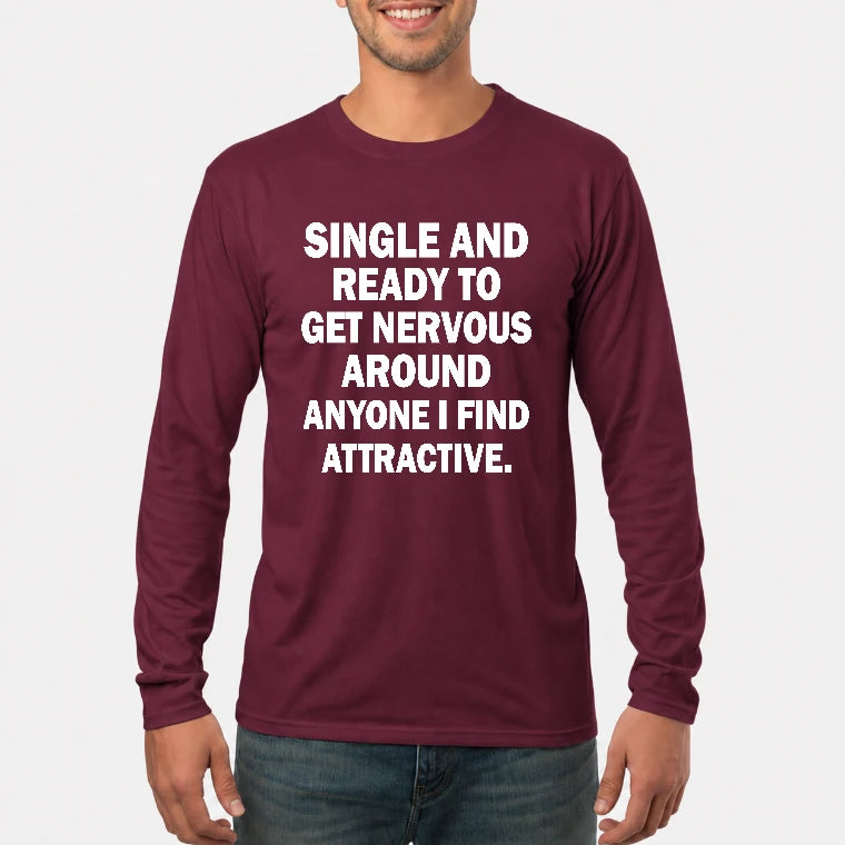 Single and Ready to Get Nervous Around Anyone I Find Attractive – Funny Introvert Shirt - T-Shirt, Long Sleeve, Sweatshirt & Hoodie - Long Sleeve - Maroon - Front