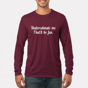 Underestimate Me – That’ll Be Fun - Funny Shirt - T-Shirt, Long Sleeve, Sweatshirt & Hoodie - Long Sleeve - Maroon - Front